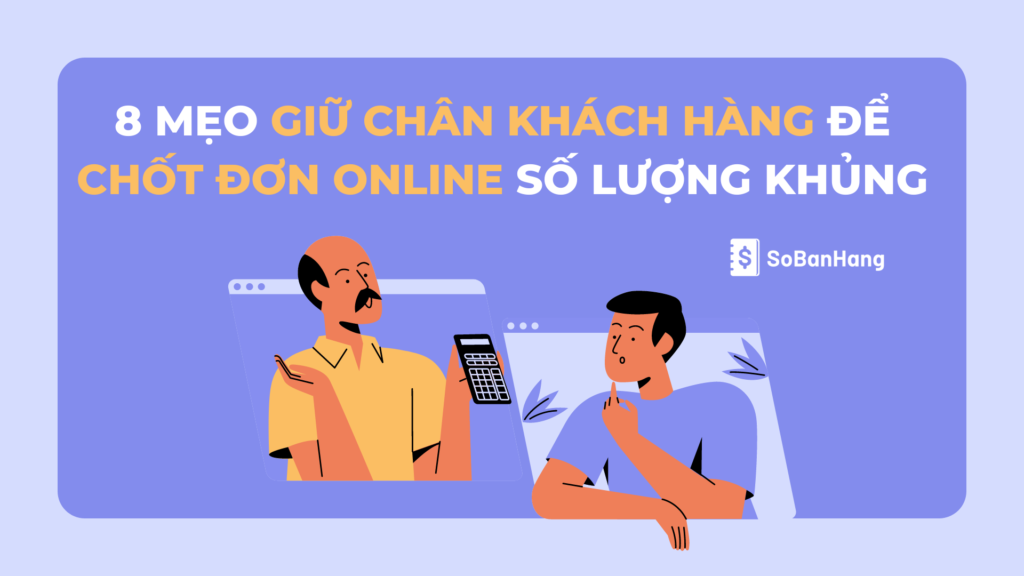 8 mẹo giữ chân khách hàng “ăn điểm” để chốt đơn online số lượng khủng