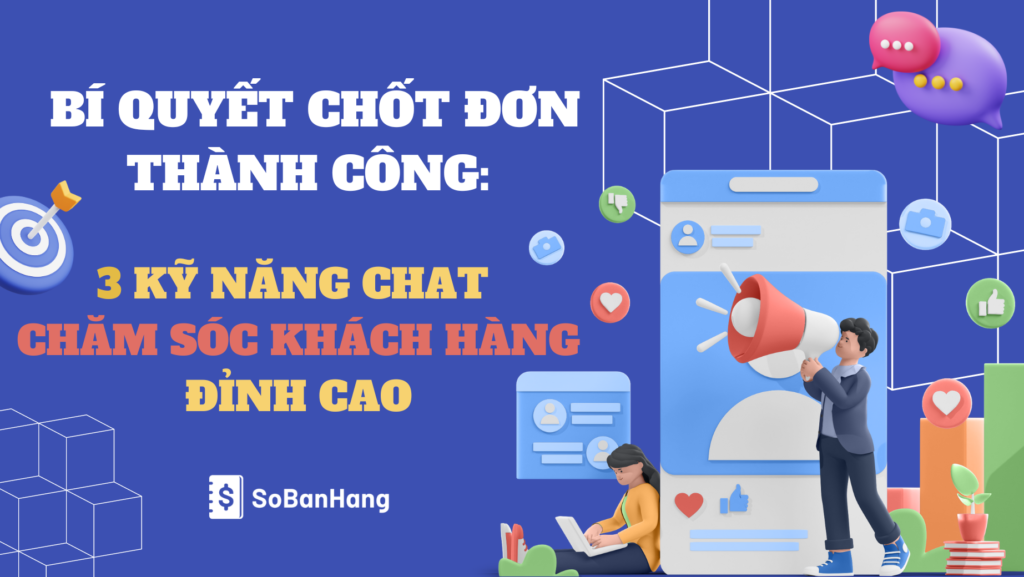 Bí quyết chốt đơn thành công: 3 kỹ năng chat chăm sóc khách hàng đỉnh cao