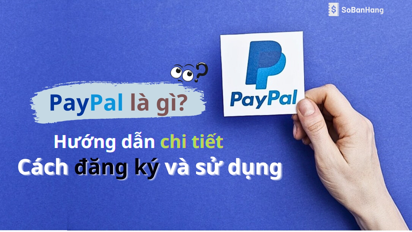 PayPal là gì? Hướng dẫn chi tiết cách đăng ký và sử dụng PayPal - Sổ Bán  Hàng