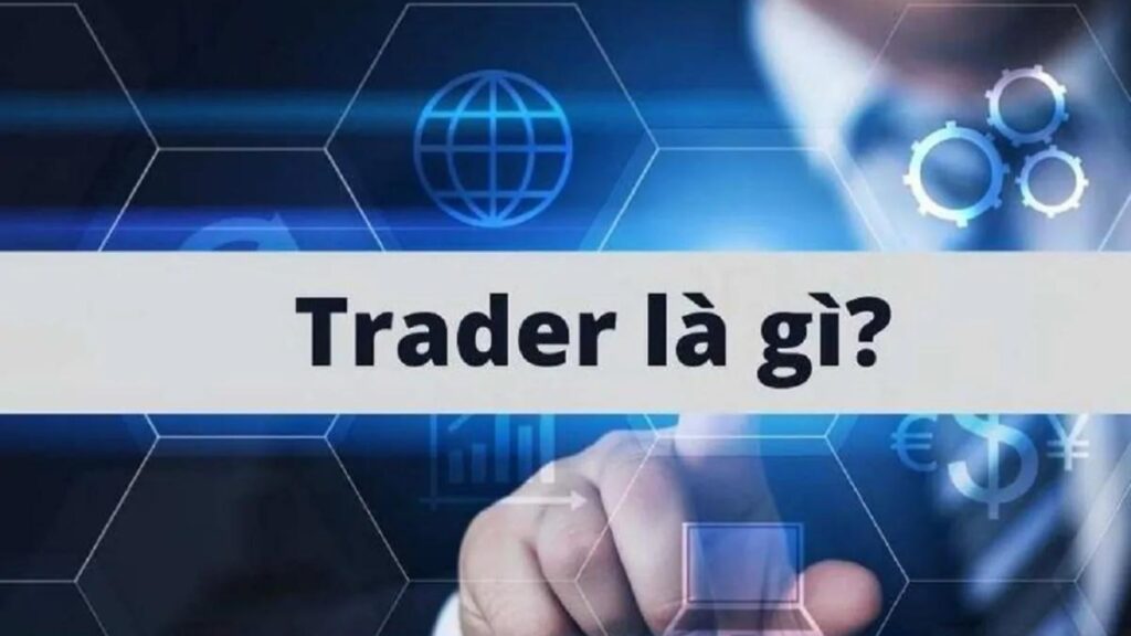 Hình: Trader là gì
Nguồn: Internet