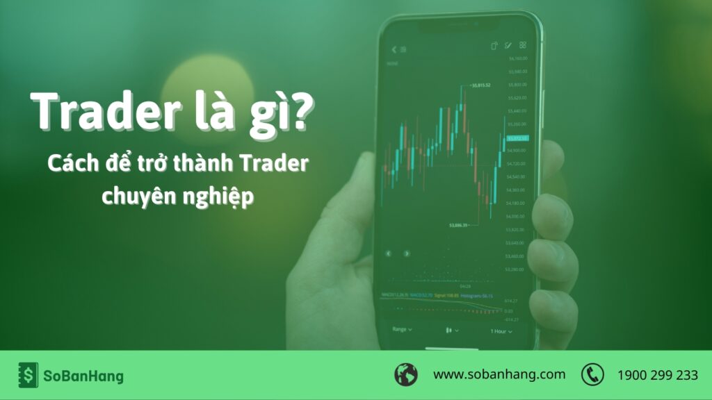 Trader là gì? Cách để trở thành Trader chuyên nghiệp