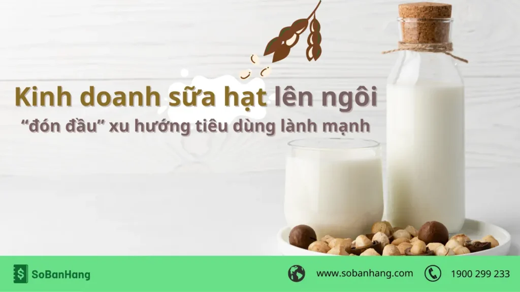 Hình: Kinh doanh sữa hạt lên ngôi, đón đầu xu hướng tiêu dùng lành mạnh