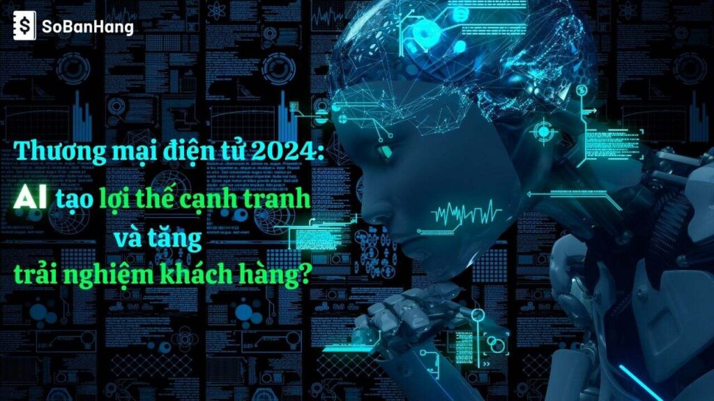 TMĐT 2024: AI tạo lợi thế cạnh tranh & tăng trải nghiệm khách hàng?